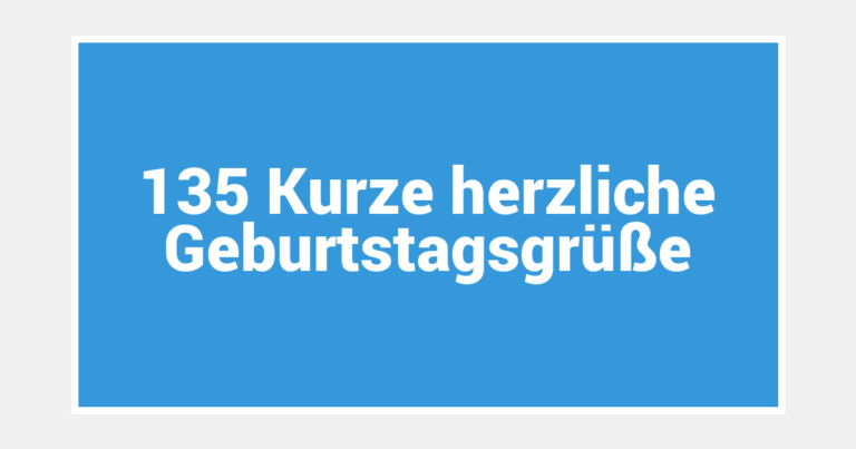 135 Kurze herzliche Geburtstagsgrüße