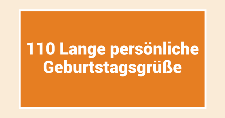 110 Lange persönliche Geburtstagsgrüße